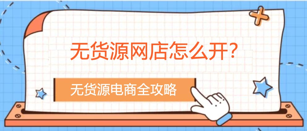 無貨源網店怎么開？您不知道的無貨源電商全